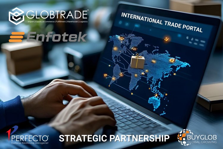 Enfotek ve Globtrade International, Küresel Dış Ticaret Platformu Kurmak Üzere Stratejik Ortaklıklarını Duyurdu